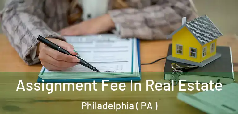  Assignment Fee In Real Estate Philadelphia ( PA )