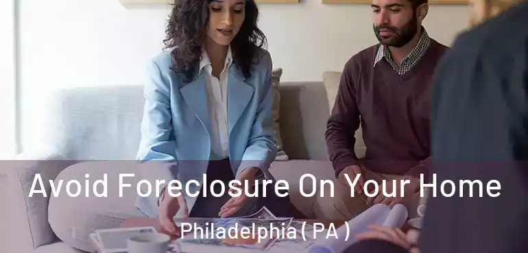  Avoid Foreclosure On Your Home Philadelphia ( PA )