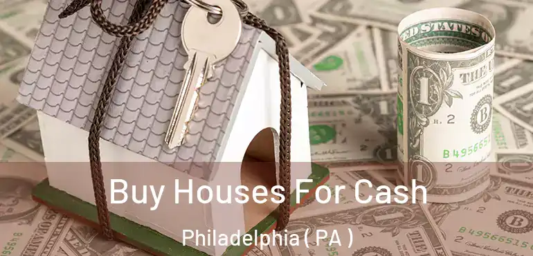  Buy Houses For Cash Philadelphia ( PA )