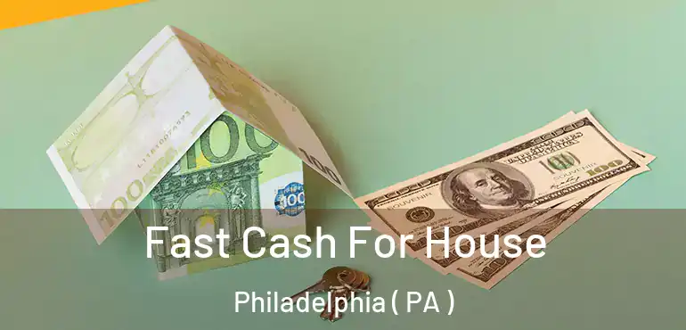  Fast Cash For House Philadelphia ( PA )