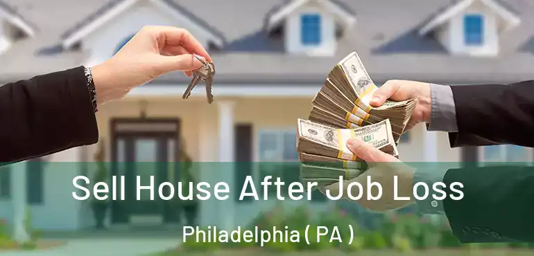  Sell House After Job Loss Philadelphia ( PA )