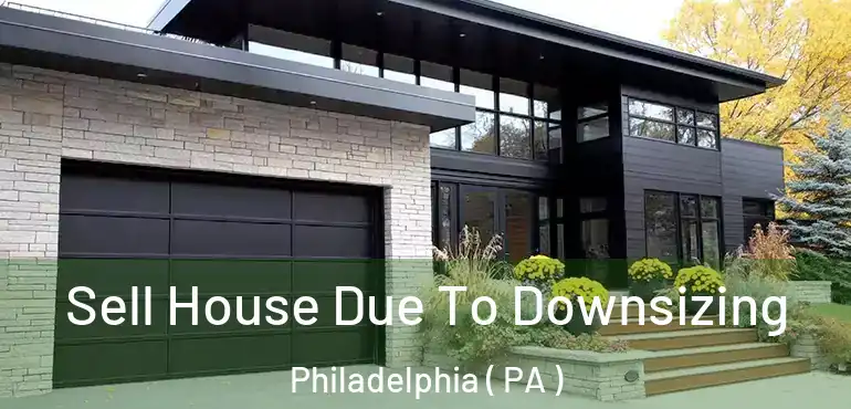  Sell House Due To Downsizing Philadelphia ( PA )