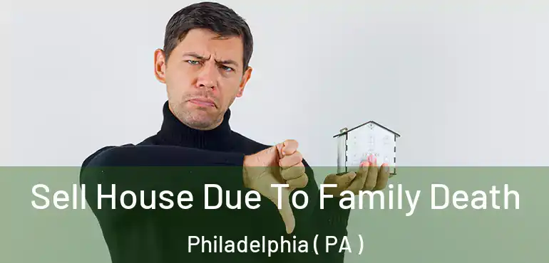  Sell House Due To Family Death Philadelphia ( PA )