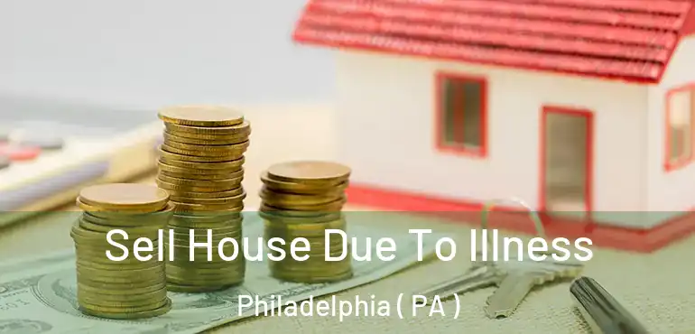 Sell House Due To Illness Philadelphia ( PA )