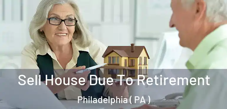 Sell House Due To Retirement Philadelphia ( PA )