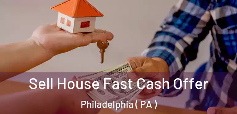  Sell House Fast Cash Offer Philadelphia ( PA )