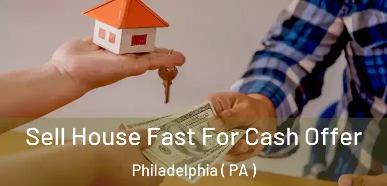  Sell House Fast For Cash Offer Philadelphia ( PA )