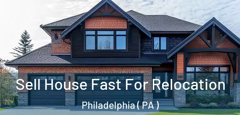  Sell House Fast For Relocation Philadelphia ( PA )