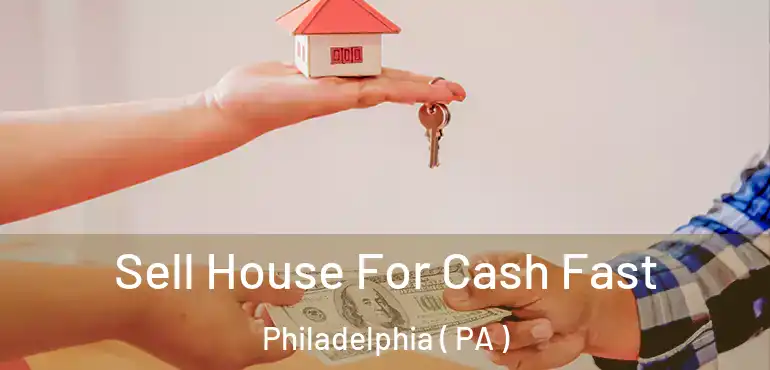  Sell House For Cash Fast Philadelphia ( PA )