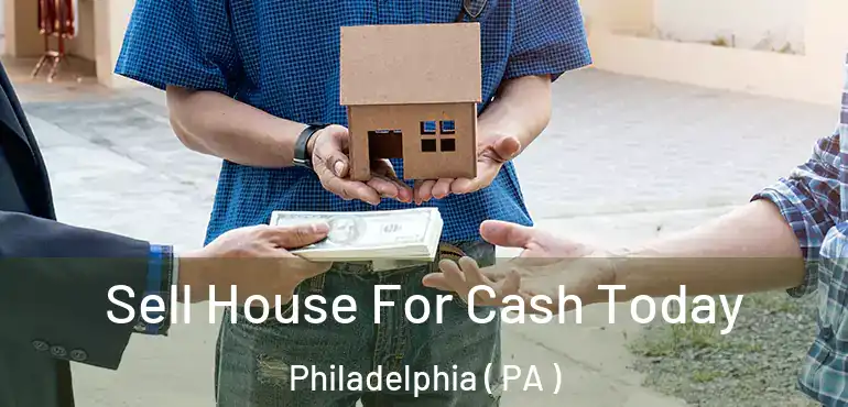  Sell House For Cash Today Philadelphia ( PA )