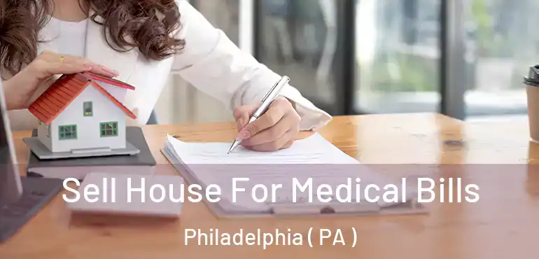  Sell House For Medical Bills Philadelphia ( PA )