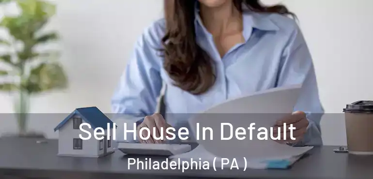  Sell House In Default Philadelphia ( PA )