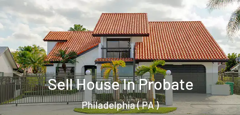  Sell House In Probate Philadelphia ( PA )