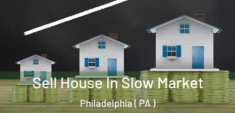  Sell House In Slow Market Philadelphia ( PA )