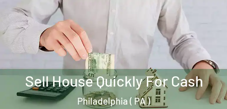  Sell House Quickly For Cash Philadelphia ( PA )