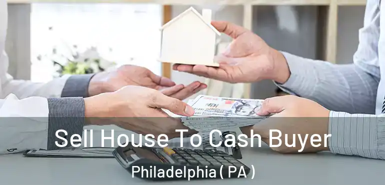 Sell House To Cash Buyer Philadelphia ( PA )