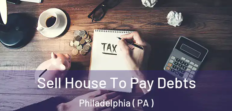  Sell House To Pay Debts Philadelphia ( PA )