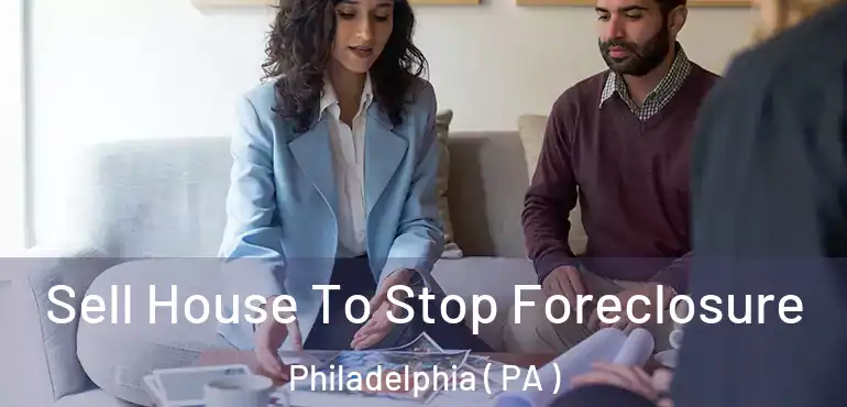  Sell House To Stop Foreclosure Philadelphia ( PA )