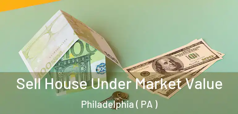  Sell House Under Market Value Philadelphia ( PA )