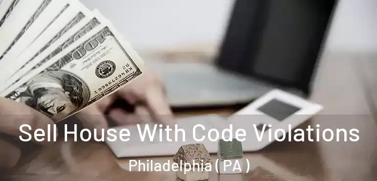 Sell House With Code Violations Philadelphia ( PA )
