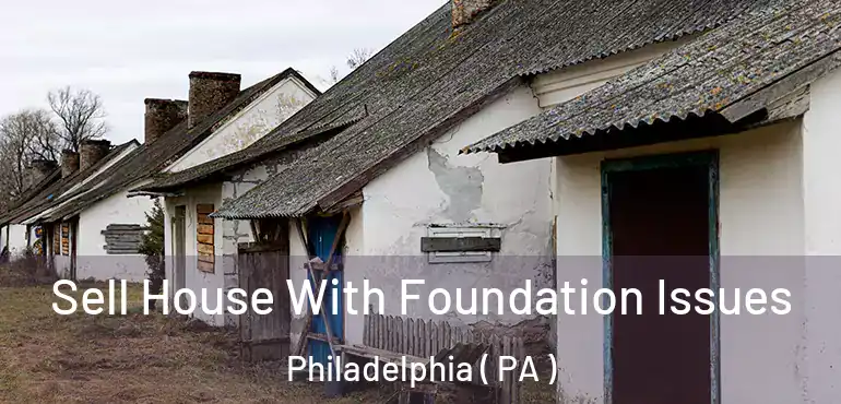  Sell House With Foundation Issues Philadelphia ( PA )