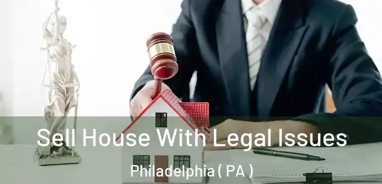  Sell House With Legal Issues Philadelphia ( PA )