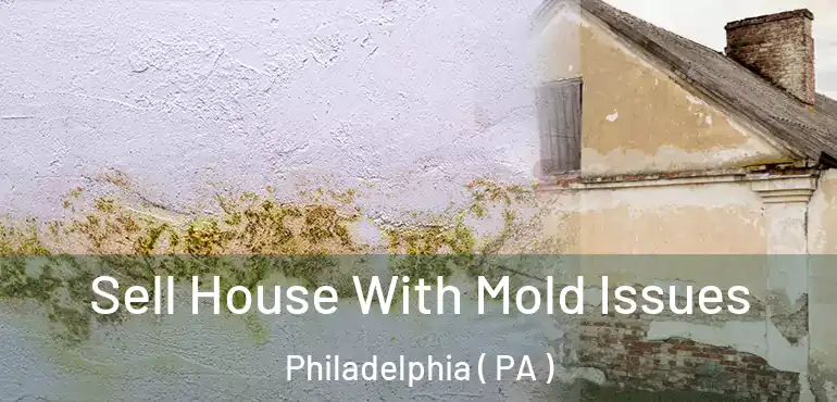  Sell House With Mold Issues Philadelphia ( PA )