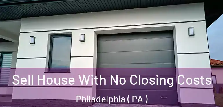  Sell House With No Closing Costs Philadelphia ( PA )