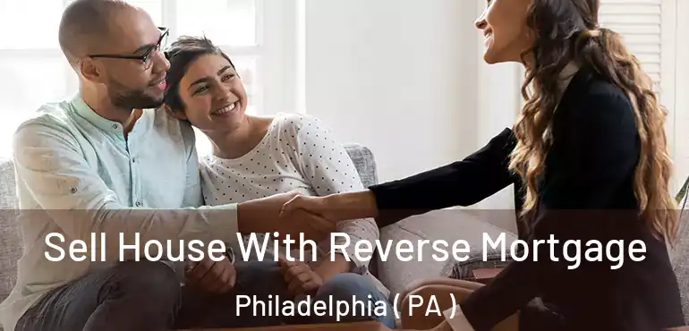  Sell House With Reverse Mortgage Philadelphia ( PA )
