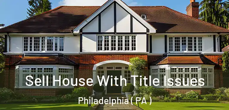  Sell House With Title Issues Philadelphia ( PA )