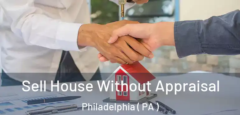  Sell House Without Appraisal Philadelphia ( PA )