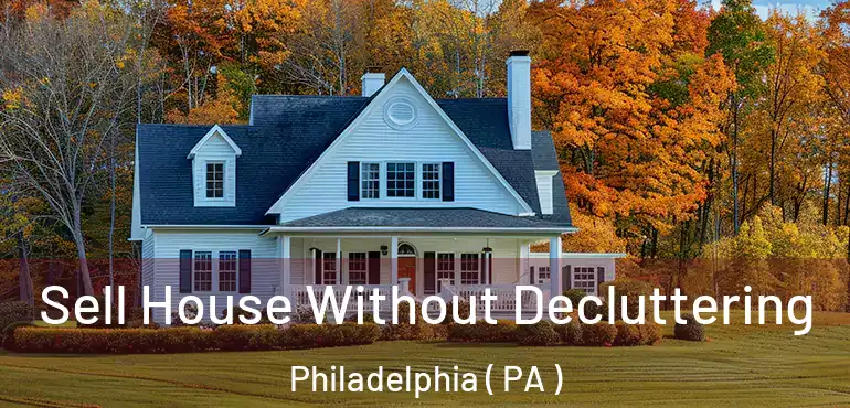  Sell House Without Decluttering Philadelphia ( PA )