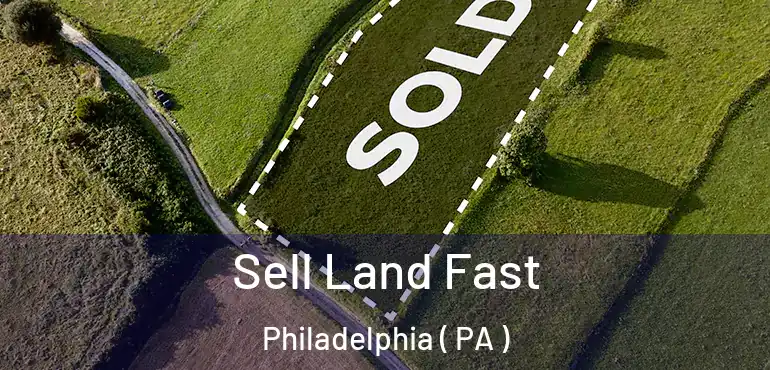  Sell Land Fast Philadelphia ( PA )