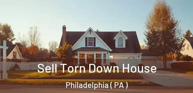  Sell Torn Down House Philadelphia ( PA )